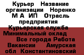 Курьер › Название организации ­ Норенко М А, ИП › Отрасль предприятия ­ Курьерская служба › Минимальный оклад ­ 15 000 - Все города Работа » Вакансии   . Амурская обл.,Константиновский р-н